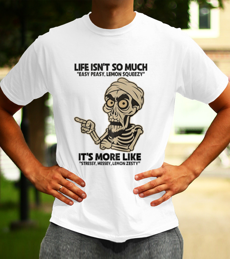 Achmed Life Isn't Easy Peasy Lemon Squeezy It's Stressy Messy Lemon Zesty T-Shirt