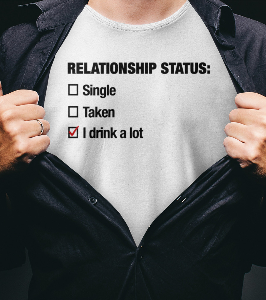 Relationship Status Single Taken I Drink A Lot Checked Box Humor T-Shirt