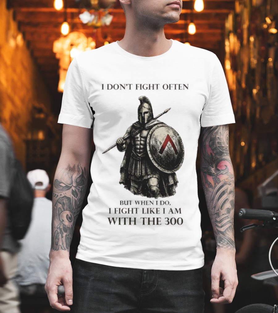 Spartan Warrior I Don't Fight Often But When I Do I Fight Like I Am With The 300 T-Shirt