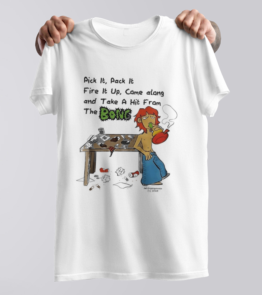 Pick It Pack It Fire It Up Came Along And Take A Hit From The Bong T-Shirt