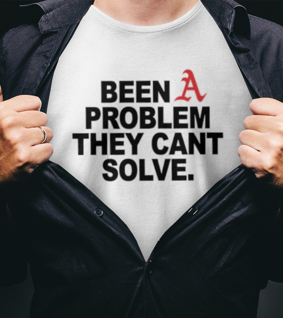Been A Problem They Can't Solve T-Shirt