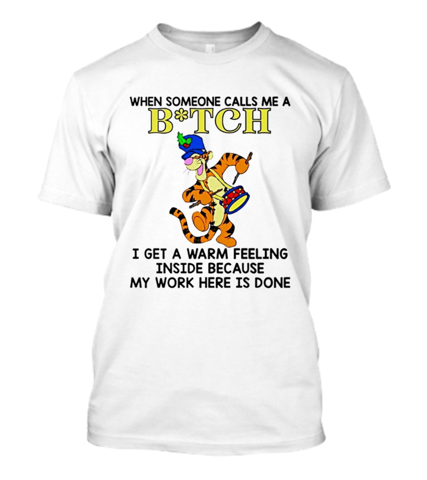 Tigger When Someone Calls Me A B*tch I Get A Warm Feeling Inside Because My Work Here Is Done T-Shirt