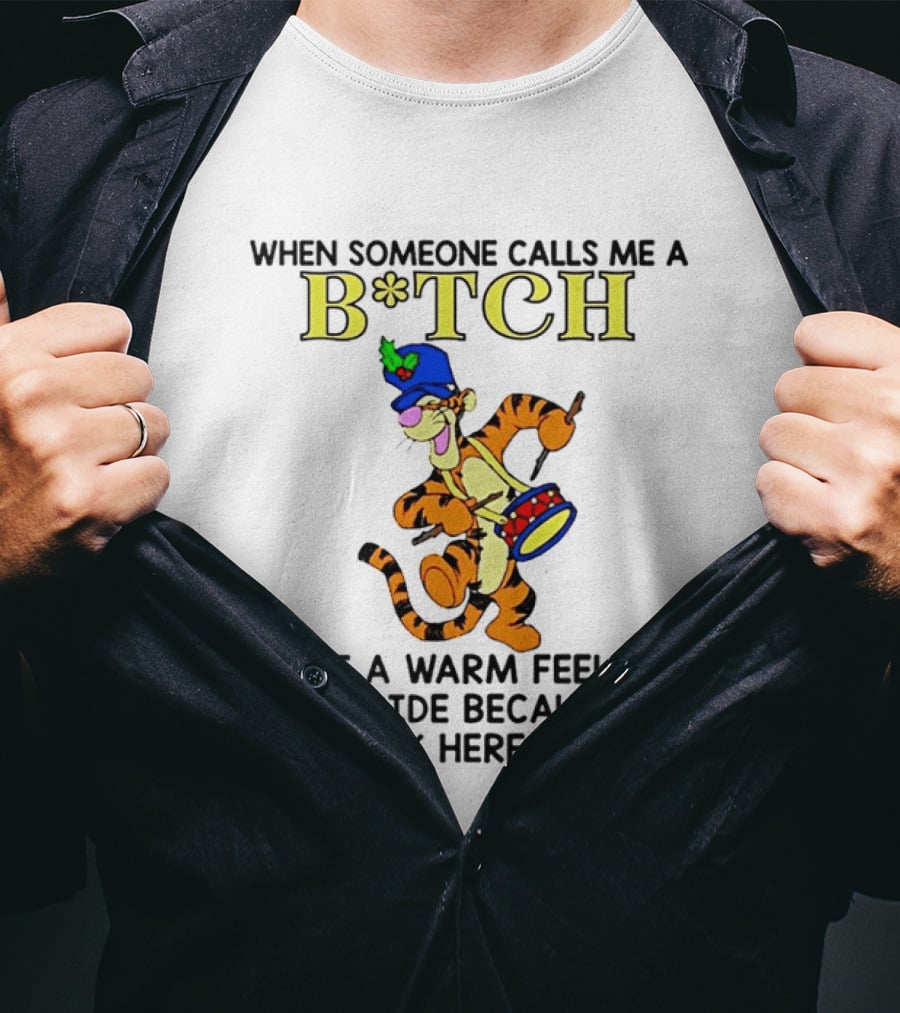 Tigger When Someone Calls Me A B*tch I Get A Warm Feeling Inside Because My Work Here Is Done T-Shirt