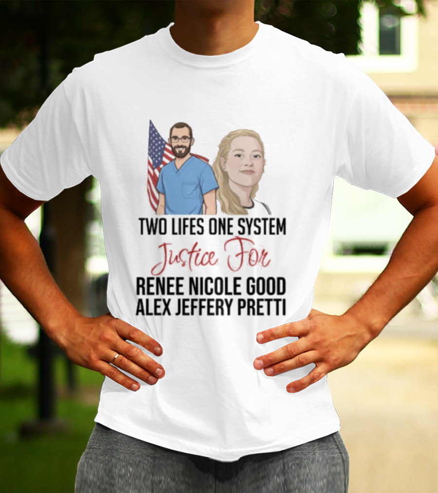 Two Lives One System Justice For Renee Nicole Good Alex Jeffery Pretti T-Shirt