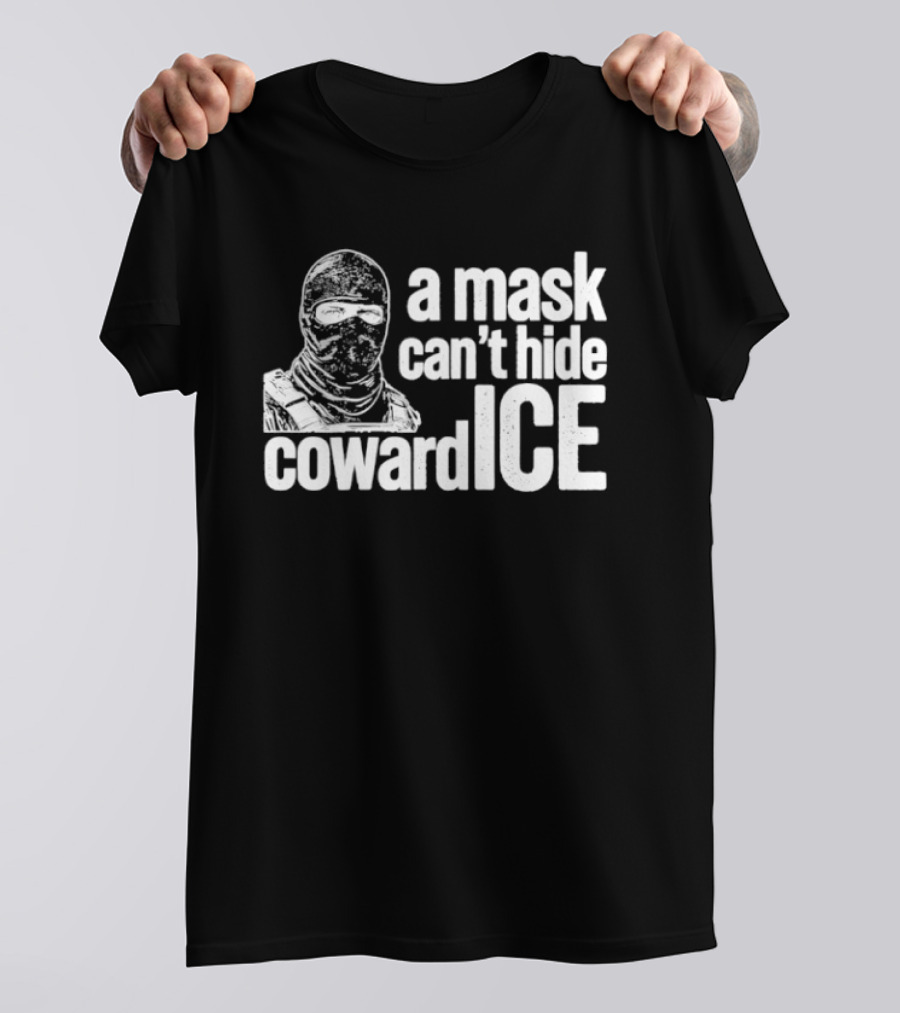 A Mask Can't Hide Cowardice Anti ICE T-Shirt