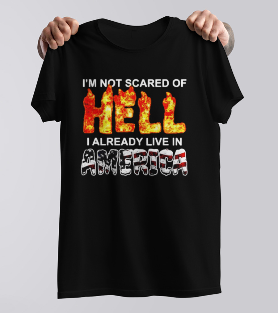 I'm Not Scared Of Hell I Already Live In America Fire And Flag T-Shirt