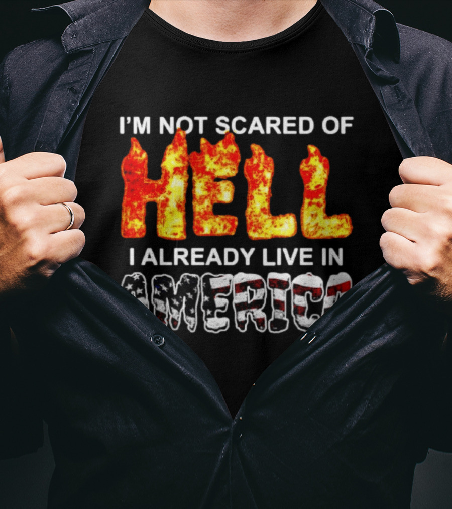 I'm Not Scared Of Hell I Already Live In America Fire And Flag T-Shirt