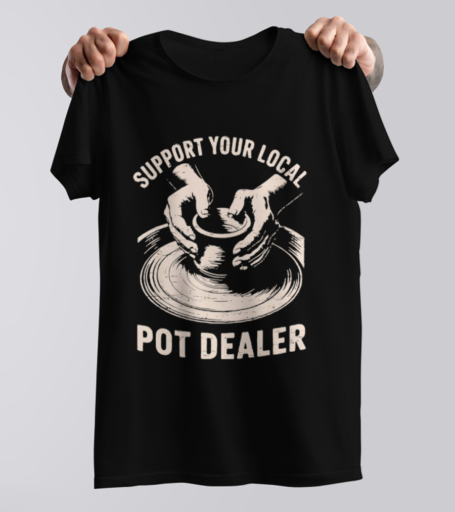 Support Your Local Pot Dealer Hands Sculpting Clay T-Shirt
