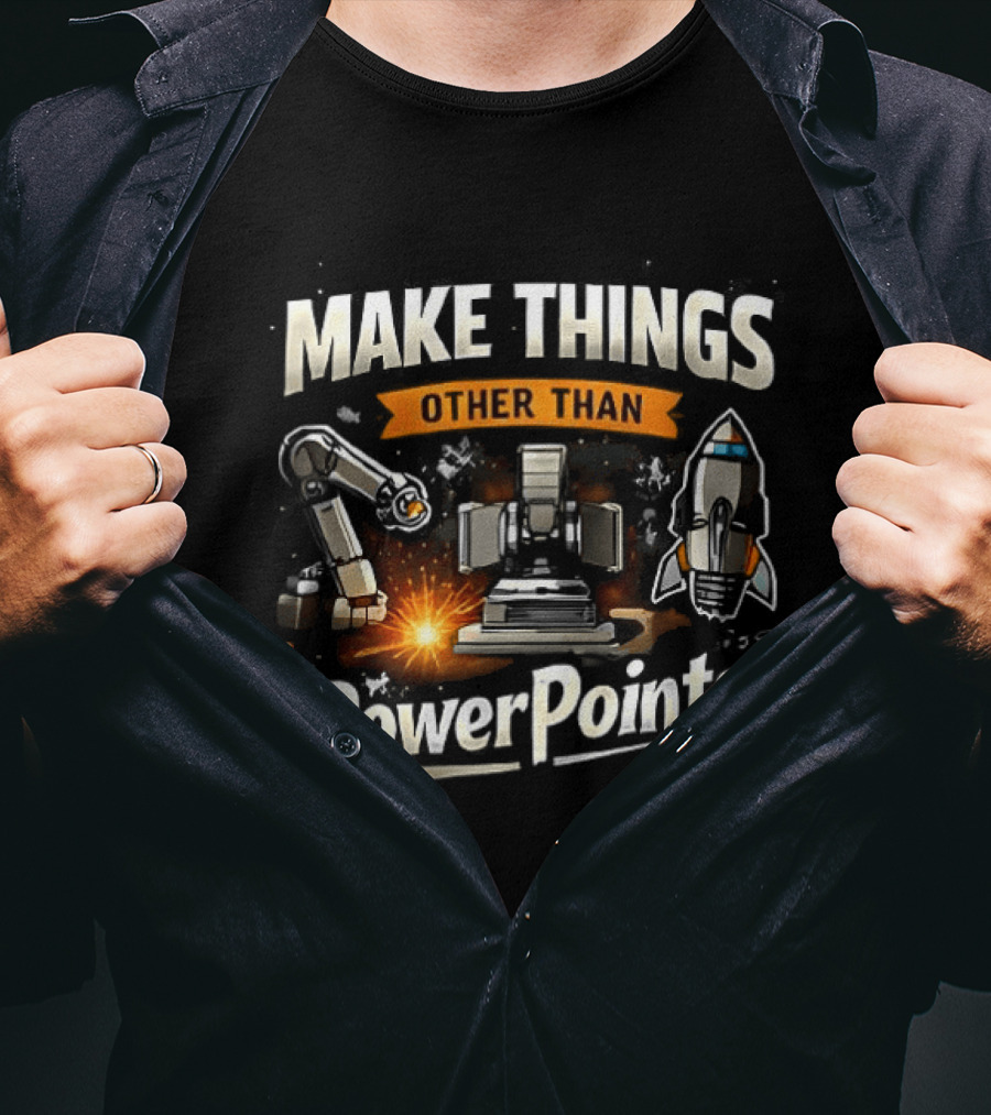 Make Things Other Than PowerPoints Robotics Rocket Creativity T-Shirt