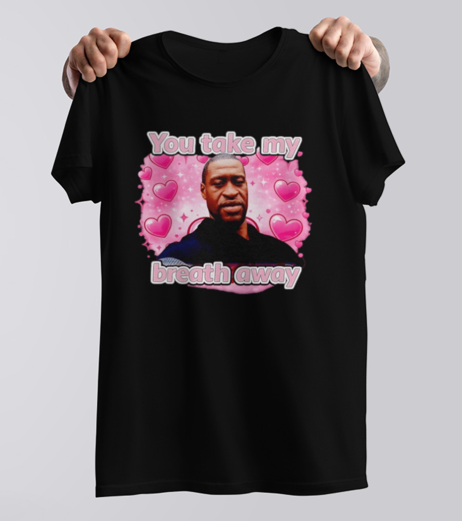 You Take My Breath Away Pink Hearts George Floyd T-Shirt