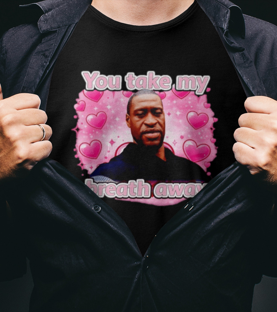 You Take My Breath Away Pink Hearts George Floyd T-Shirt