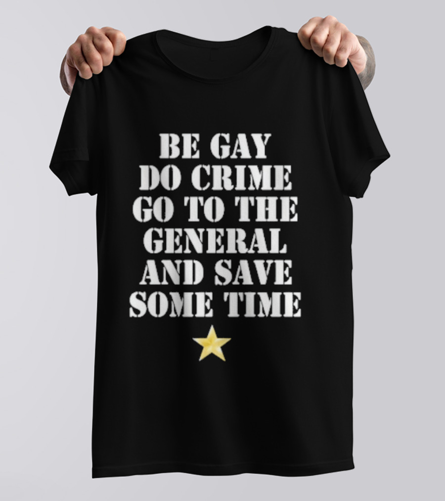 Be Gay Do Crime Go To The General And Save Some Time Star T-Shirt