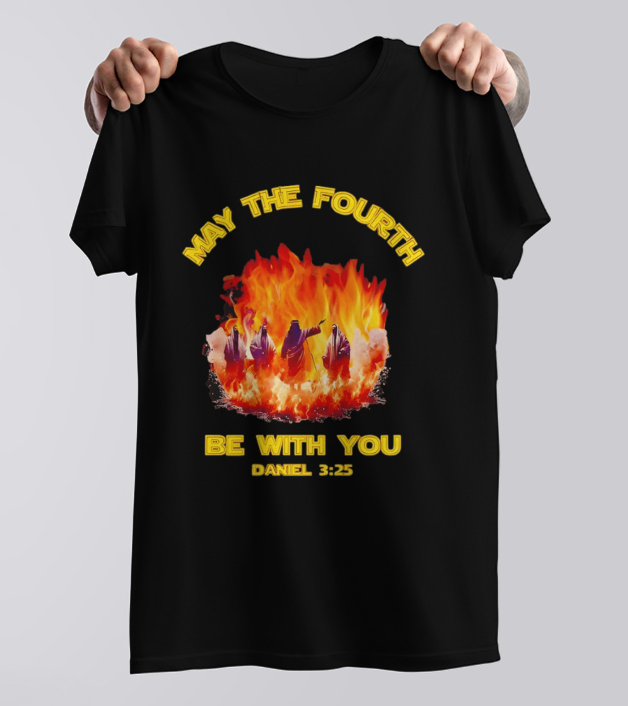 May The Fourth Be With You Daniel 3:25 Fiery Furnace T-Shirt