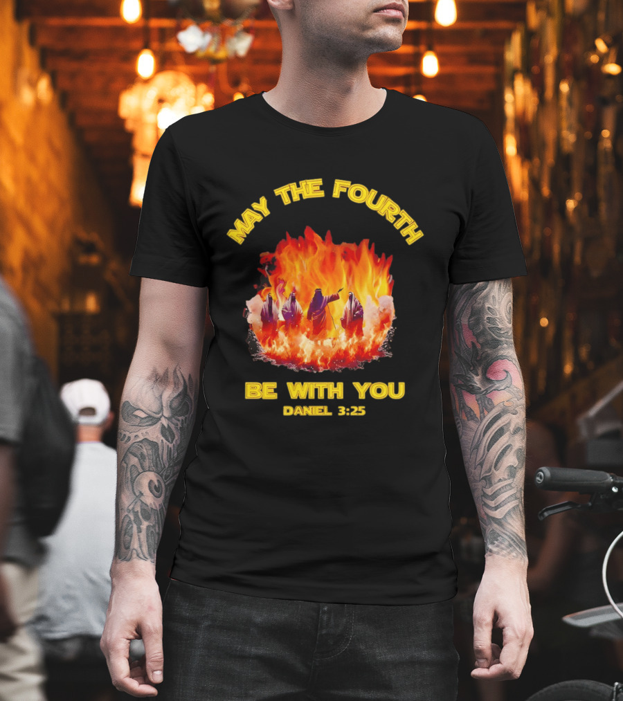 May The Fourth Be With You Daniel 3:25 Fiery Furnace T-Shirt