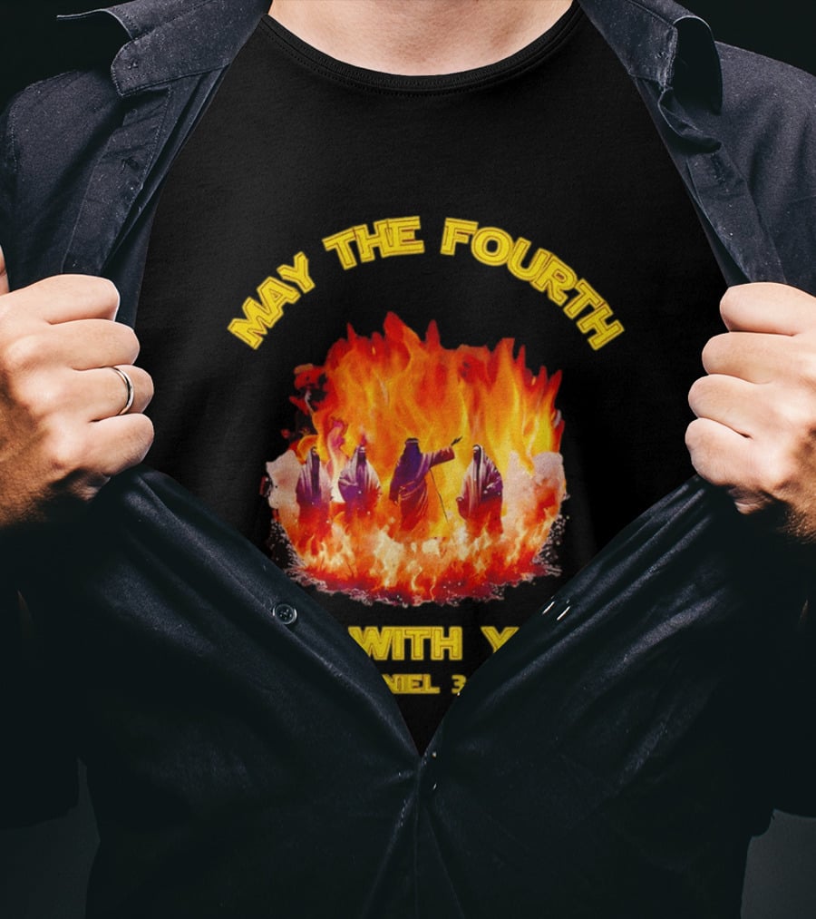 May The Fourth Be With You Daniel 3:25 Fiery Furnace T-Shirt