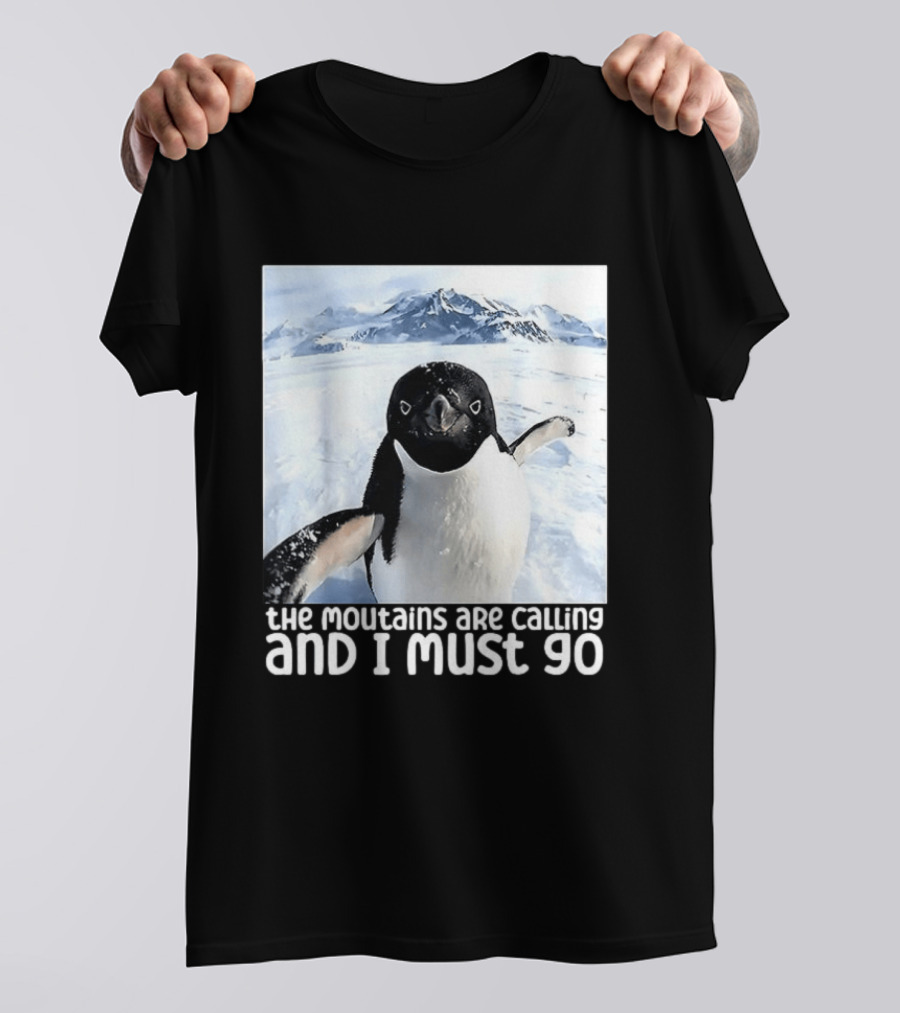 Nihilistic Penguin The Mountains Are Calling And I Must Go Meme T-Shirt