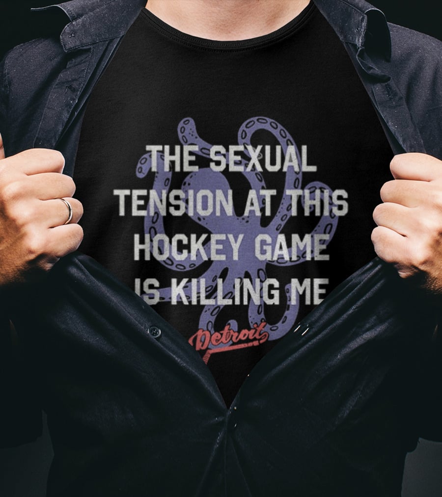 The Sexual Tension At This Hockey Game Is Killing Me Octopus Detroit T-Shirt