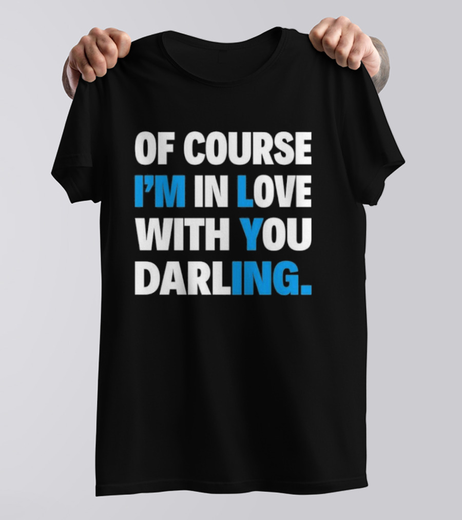 Of Course I'm In Love With You Darling I'm Lying T-Shirt