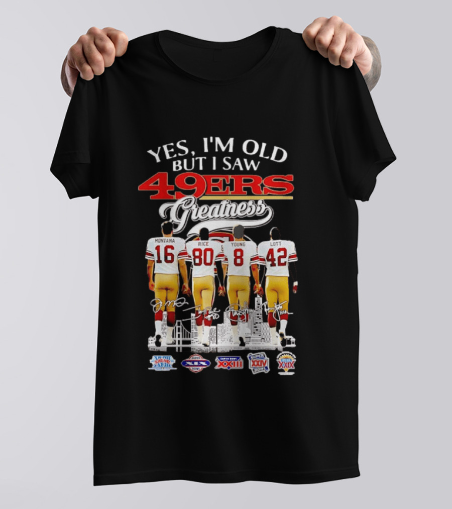Yes Im Old But I Saw 49ers Greatness Montana Rice Young And Lott Super Bowl Champions T-Shirt