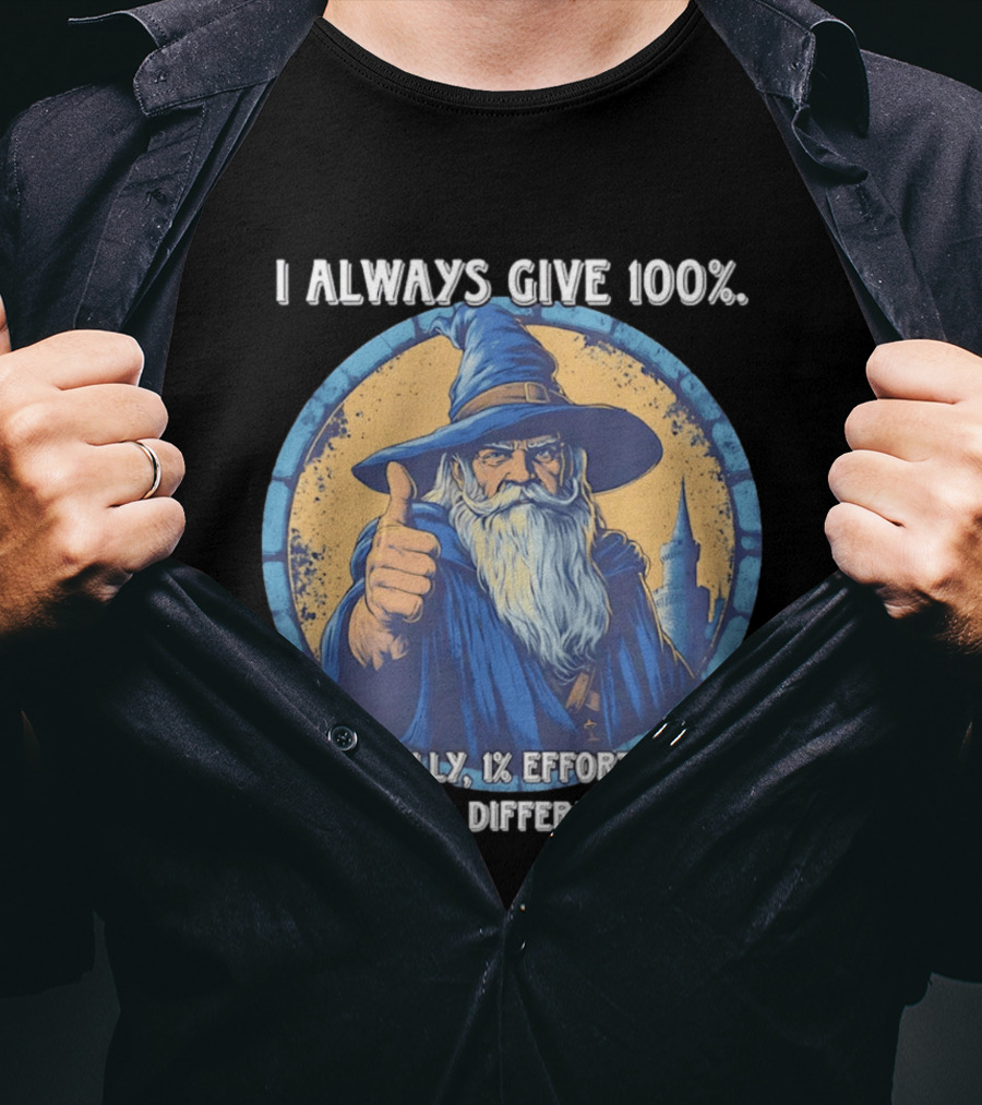 I Always Give 100 Wizard 1 Effort Spread Across 100 Different Things T-Shirt