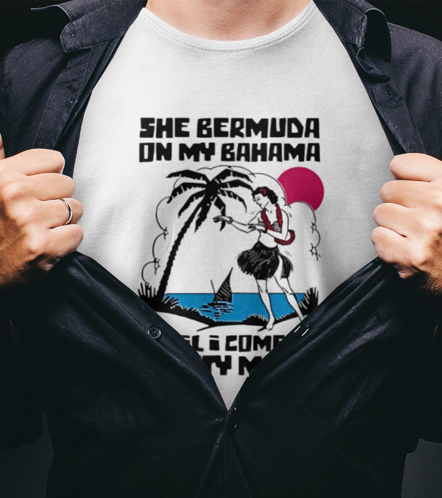 She Bermuda On My Bahama Hula Girl Palm Tree Until I Come On Pretty Mama T-Shirt
