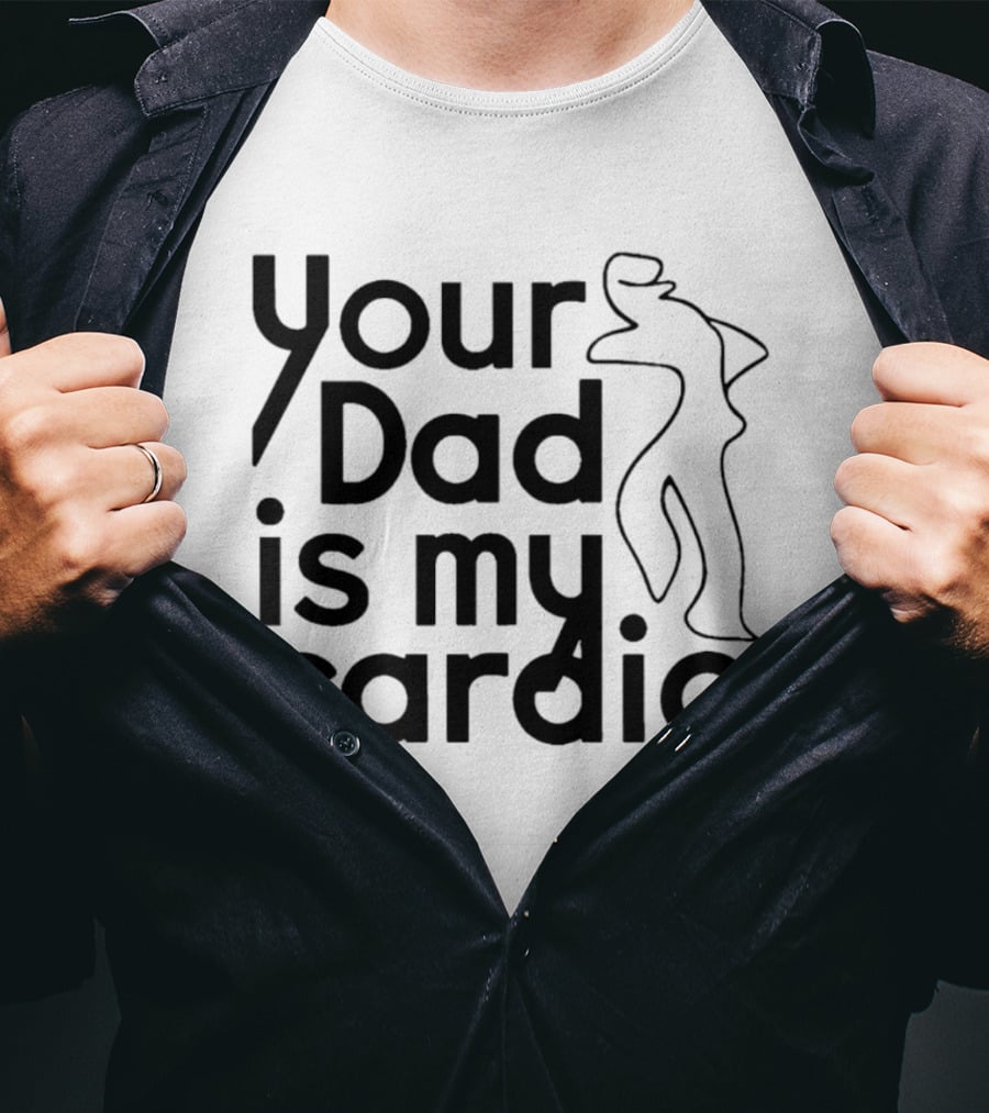 Your Dad Is My Cardio Humorous Fitness Motivation T-Shirt