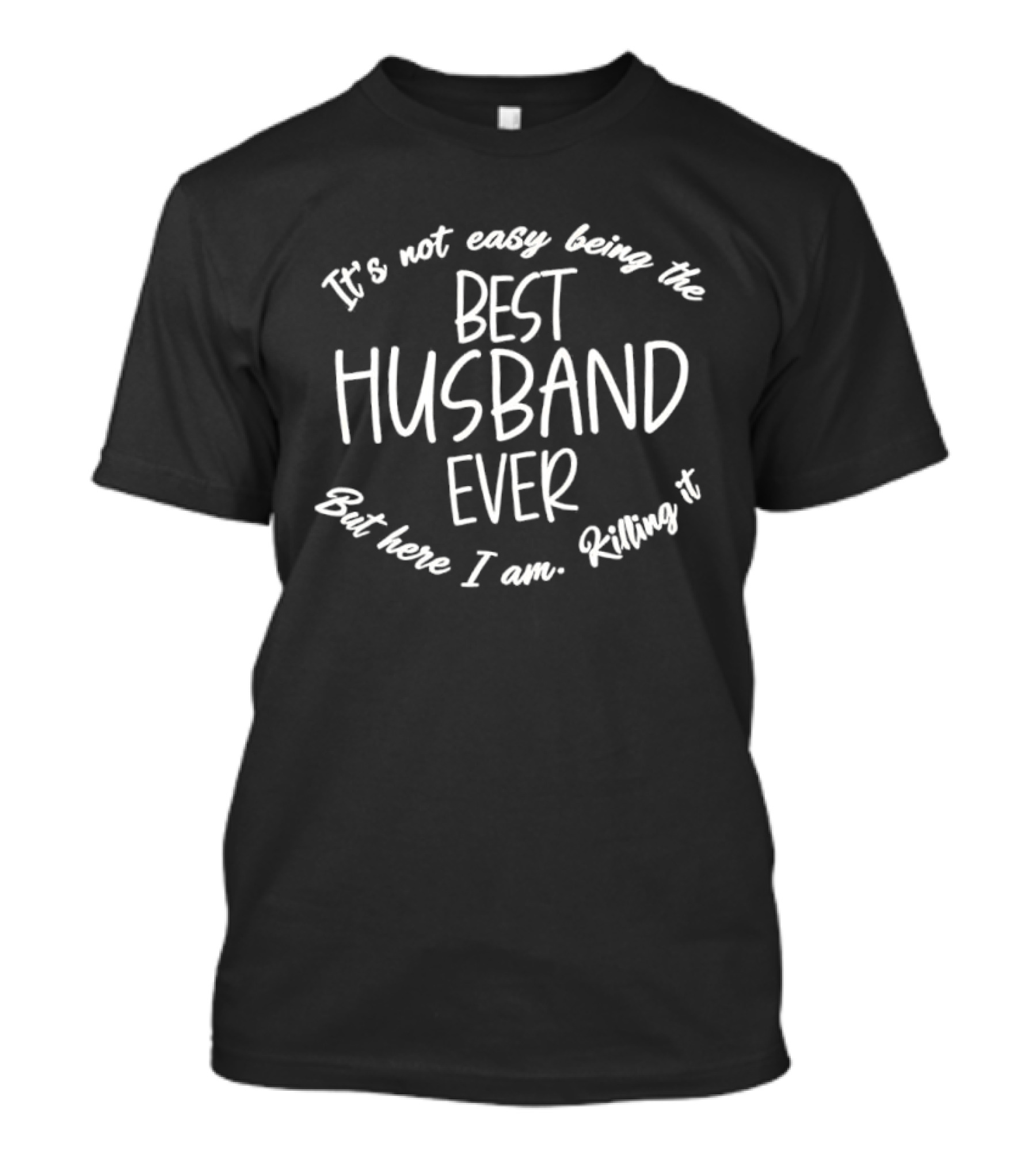 It's Not Easy Being The Best Husband Ever But Here I Am Killing It T-Shirt