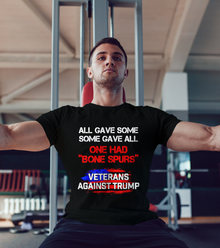 All Gave Some Some Gave All One Had Bone Spurs Veterans Against Trump T-Shirt