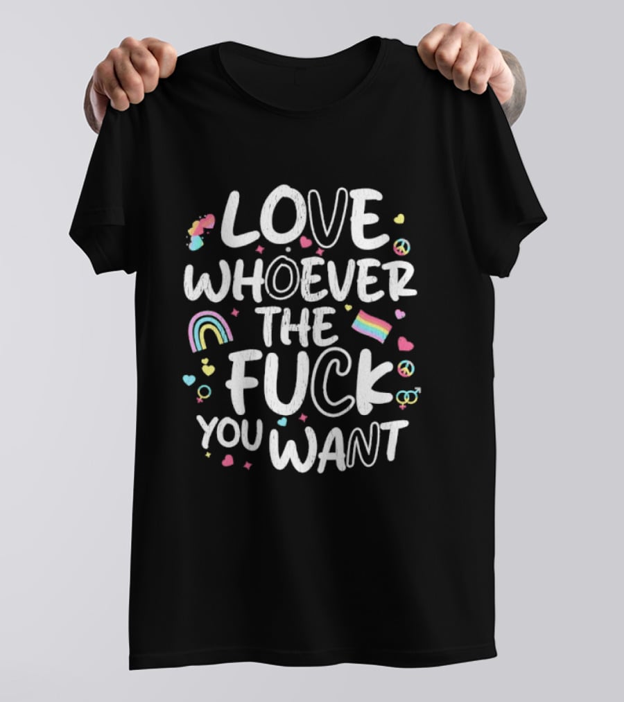 Love Whoever The Fuck You Want Rainbow LGBTQ Pride T-Shirt