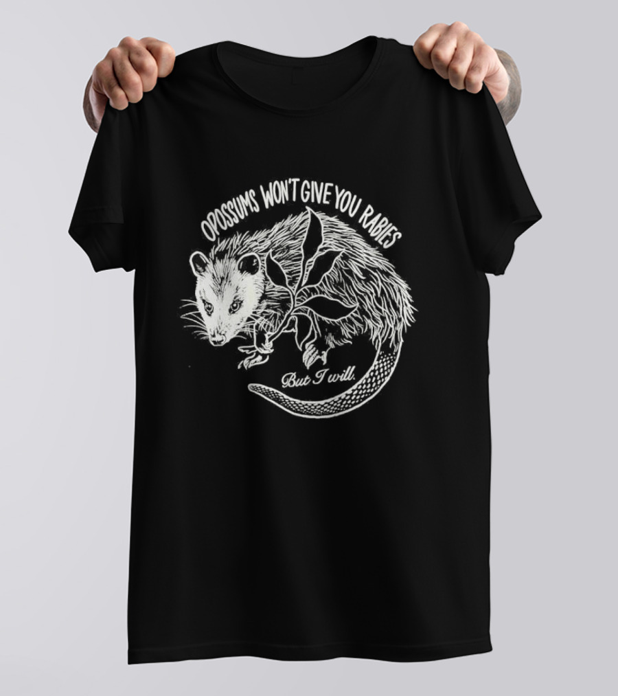Opossums Won't Give You Rabies But I Will T-Shirt