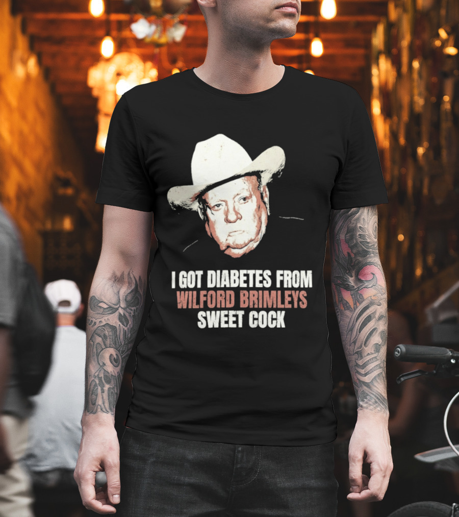 I Got Diabetes From Wilford Brimleys Sweet Cock T-Shirt