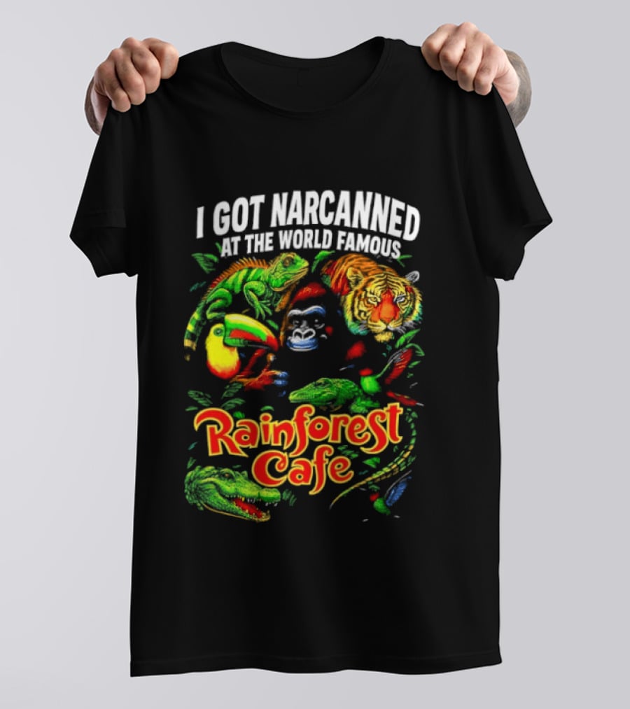 I Got Narcanned At The World Famous Rainforest Cafe Tropical Animals And Jungle Adventure T-Shirt