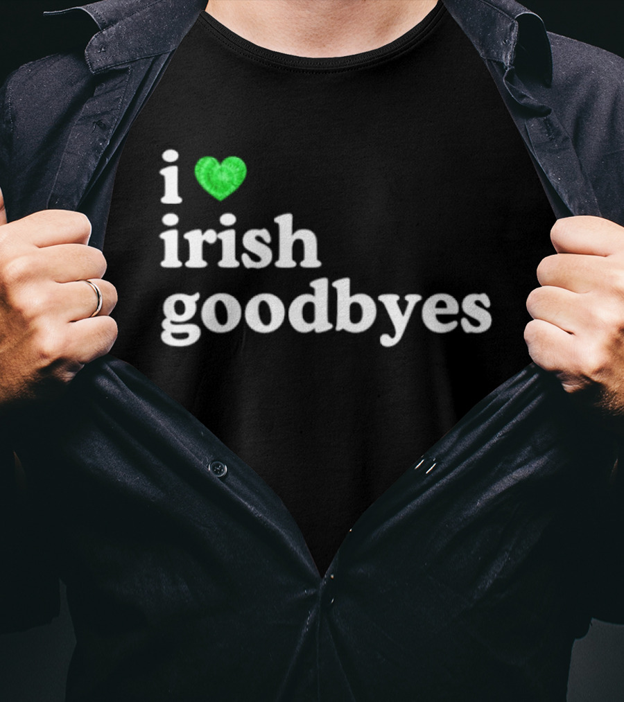 I Love Irish Goodbyes St Patrick's Day Irish Exits T-Shirt