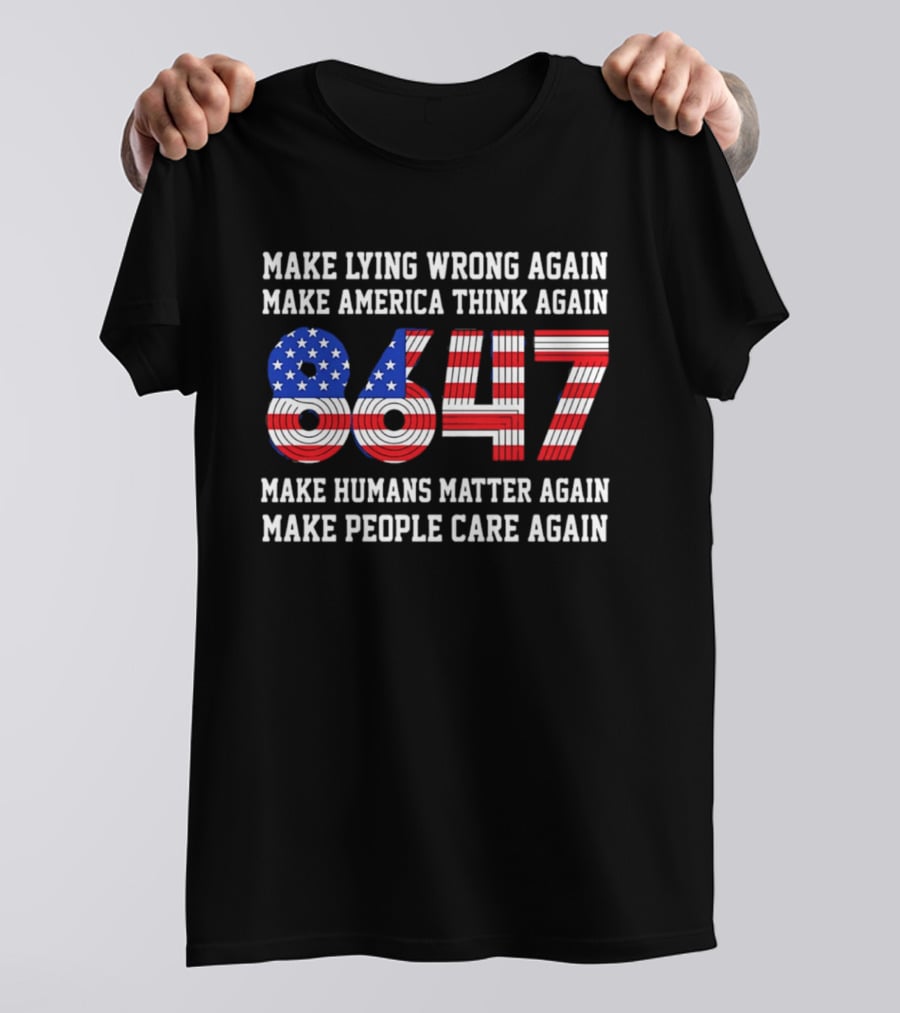 Make Lying Wrong Again 8647 Make America Think Again Make Humans Matter Again Make People Care Again T-Shirt
