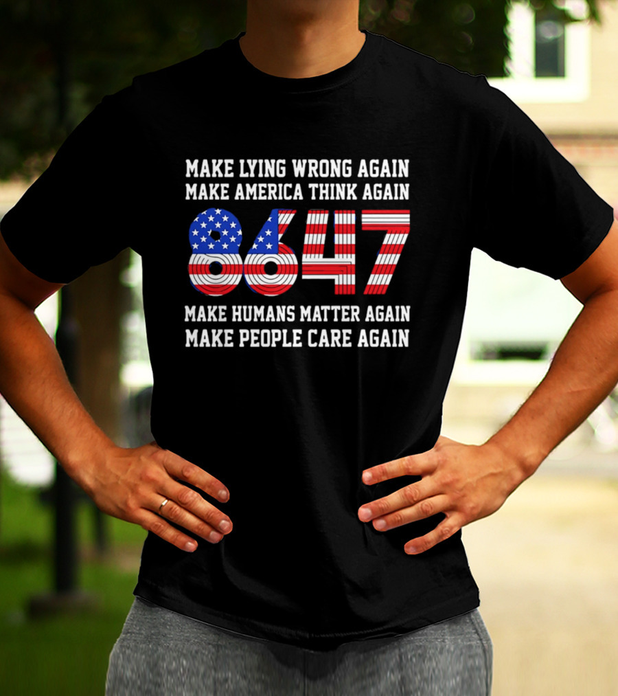 Make Lying Wrong Again 8647 Make America Think Again Make Humans Matter Again Make People Care Again T-Shirt