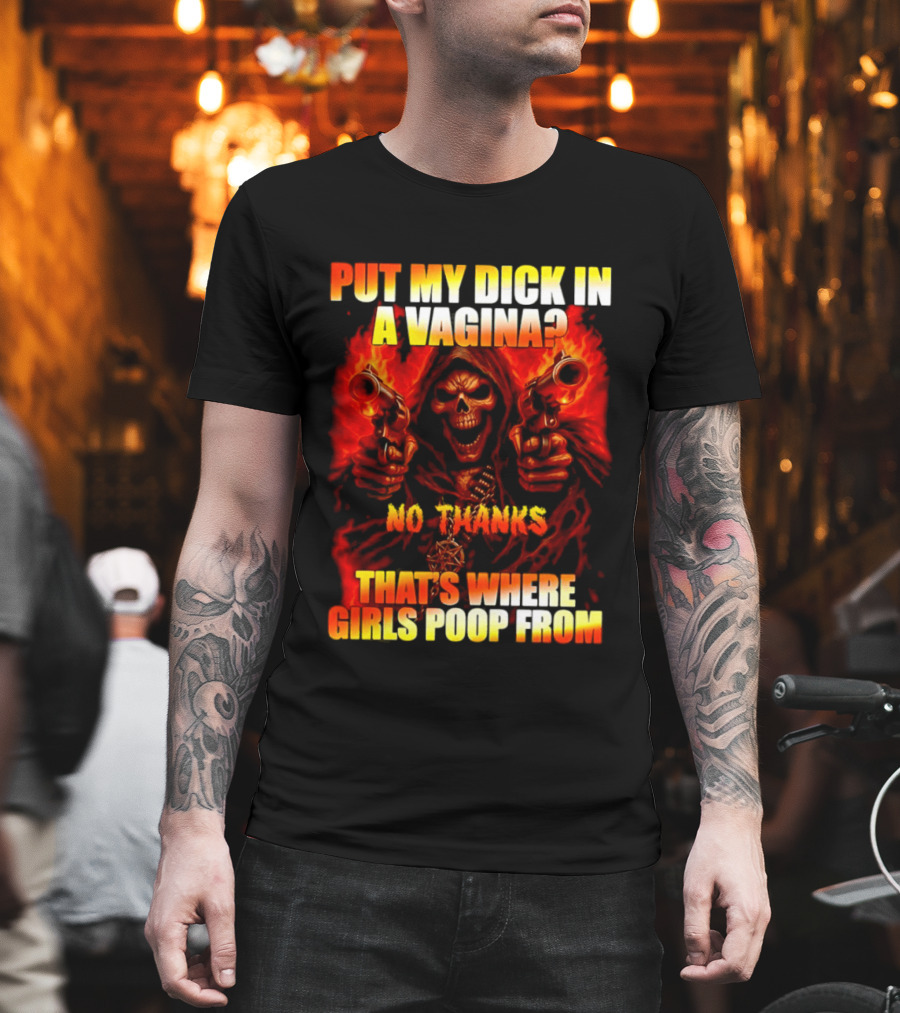 Put My Dick In A Vagina No Thanks Poop Skeleton Reaper Guns T-Shirt