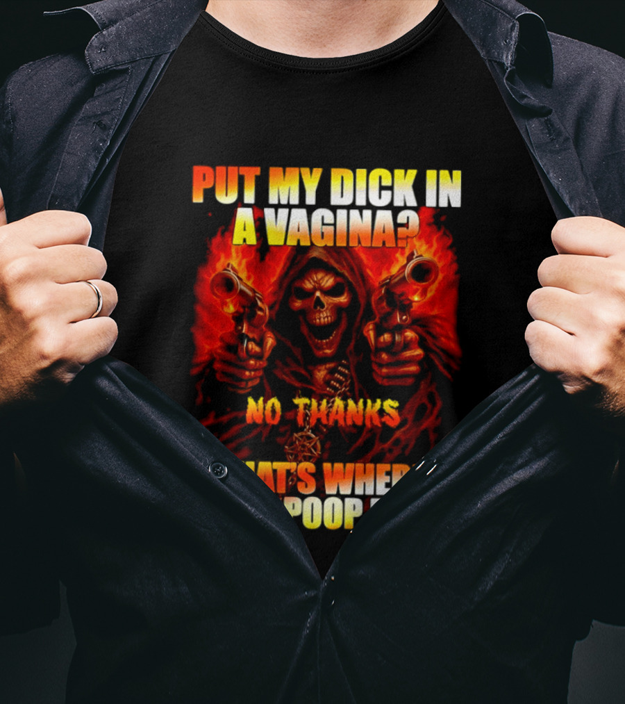 Put My Dick In A Vagina No Thanks Poop Skeleton Reaper Guns T-Shirt