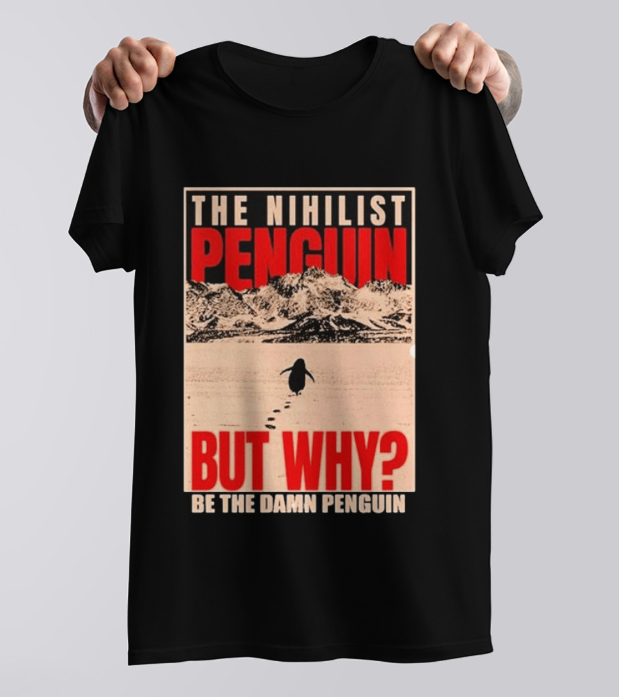 The Nihilist Penguin But Why Be The Damn Penguin T-Shirt