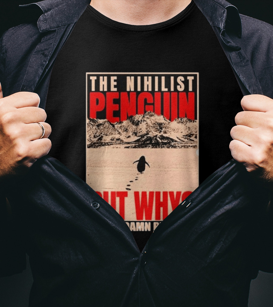 The Nihilist Penguin But Why Be The Damn Penguin T-Shirt