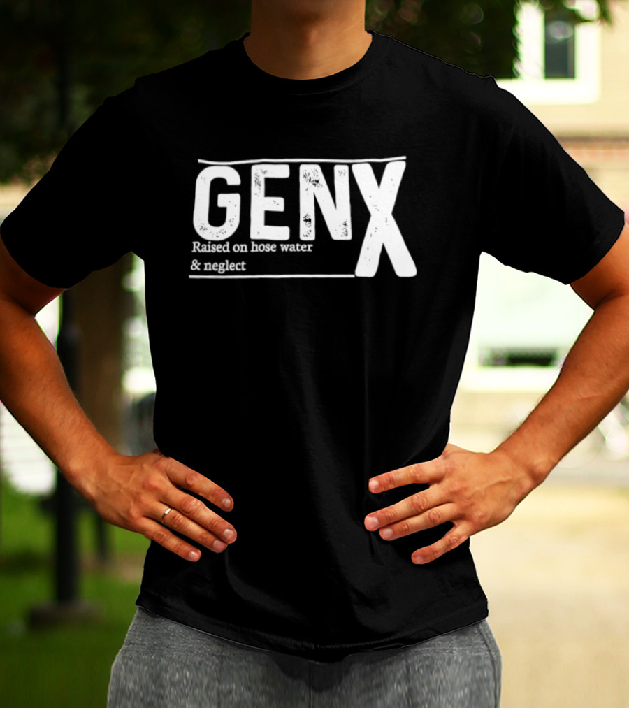 Gen X Raised On Hose Water And Neglect Retro Humor T-Shirt