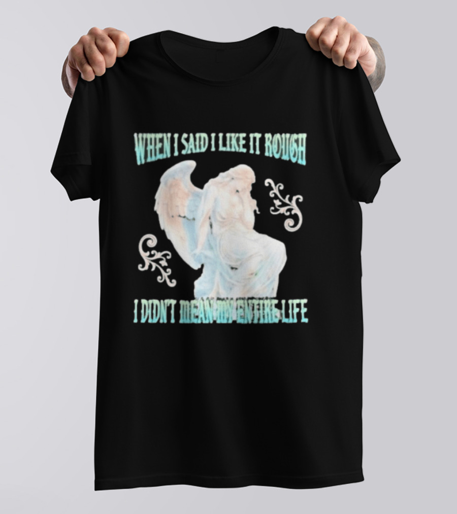 When I Said I Like It Rough I Didn't Mean My Entire Life Angel Statue T-Shirt