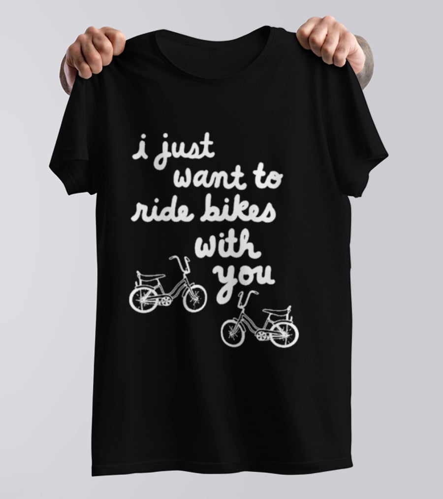 I Just Want To Ride Bikes With You Casual Bicycle Lover's T-Shirt