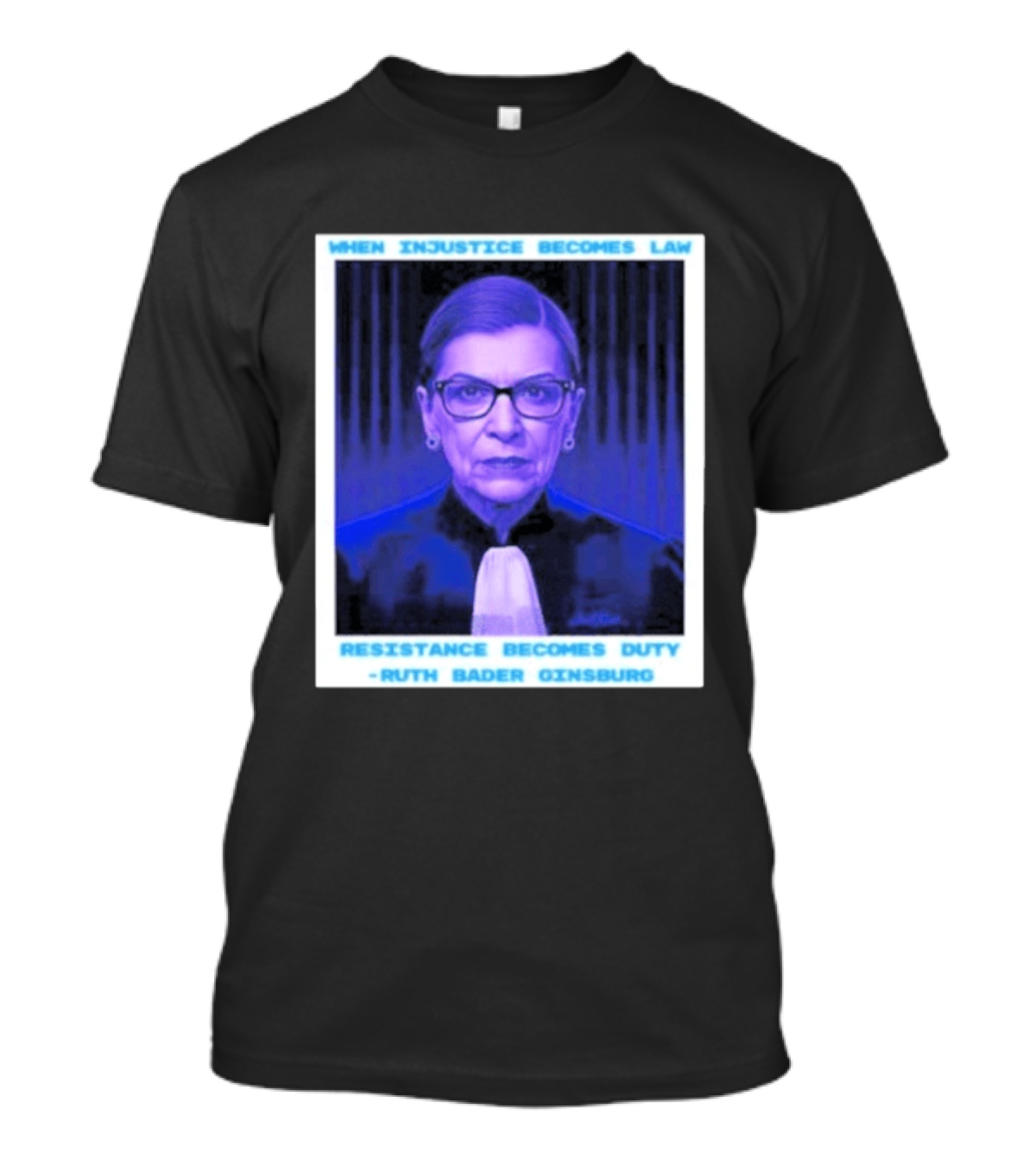When Injustice Becomes Law Resistance Becomes Duty Ruth Bader Ginsburg T-Shirt