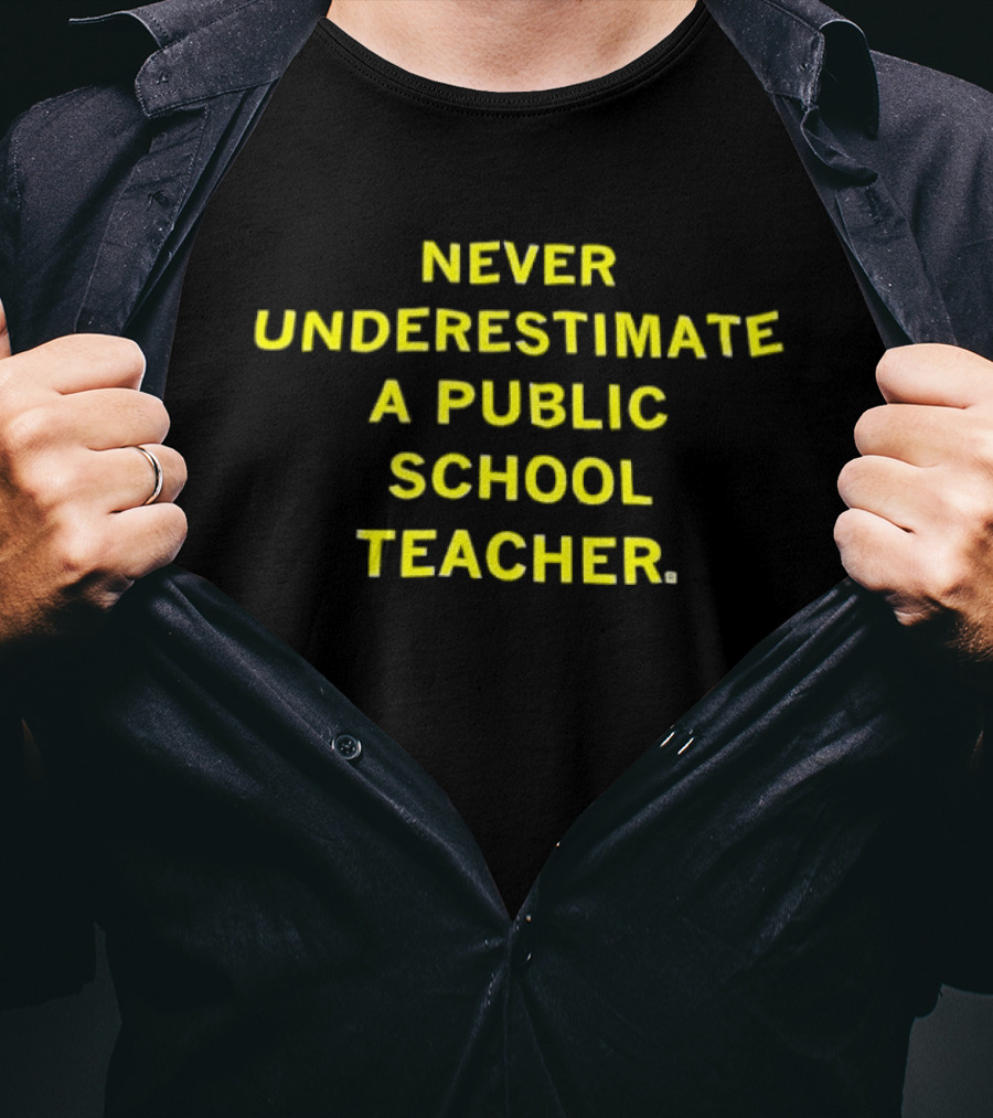Never Underestimate A Public School Teacher Powerful Message T-Shirt