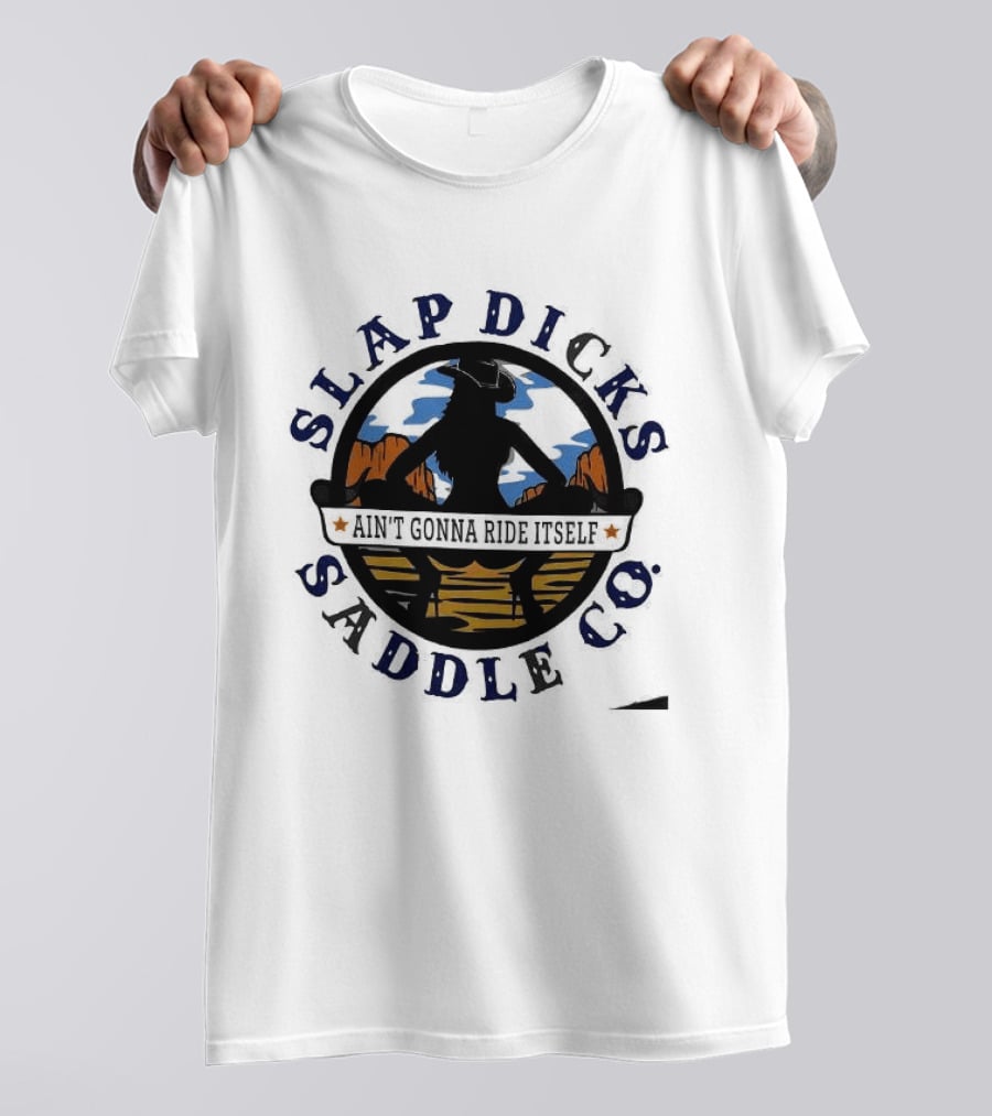 Slap Dicks Saddle Co Ain't Gonna Ride Itself Cowboy Silhouette Western Desert T-Shirt