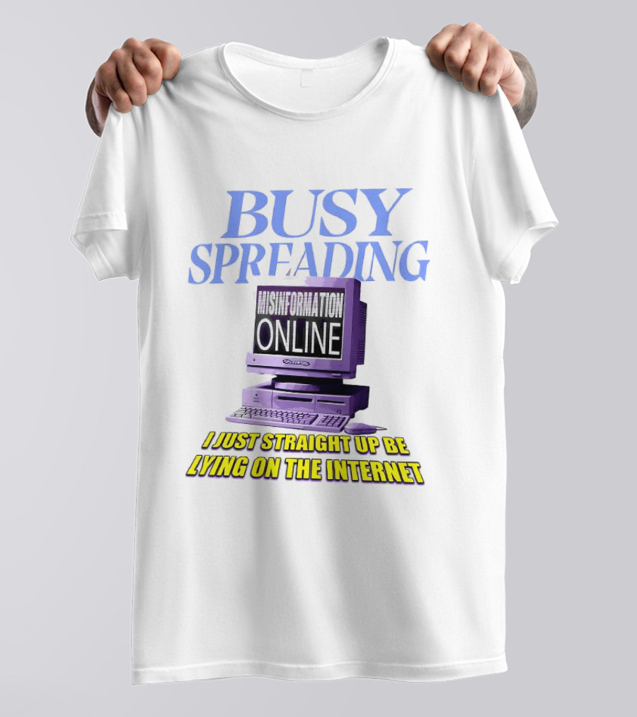 Busy Spreading Lies Online I Just Straight Up Be Lying On The Internet T-Shirt