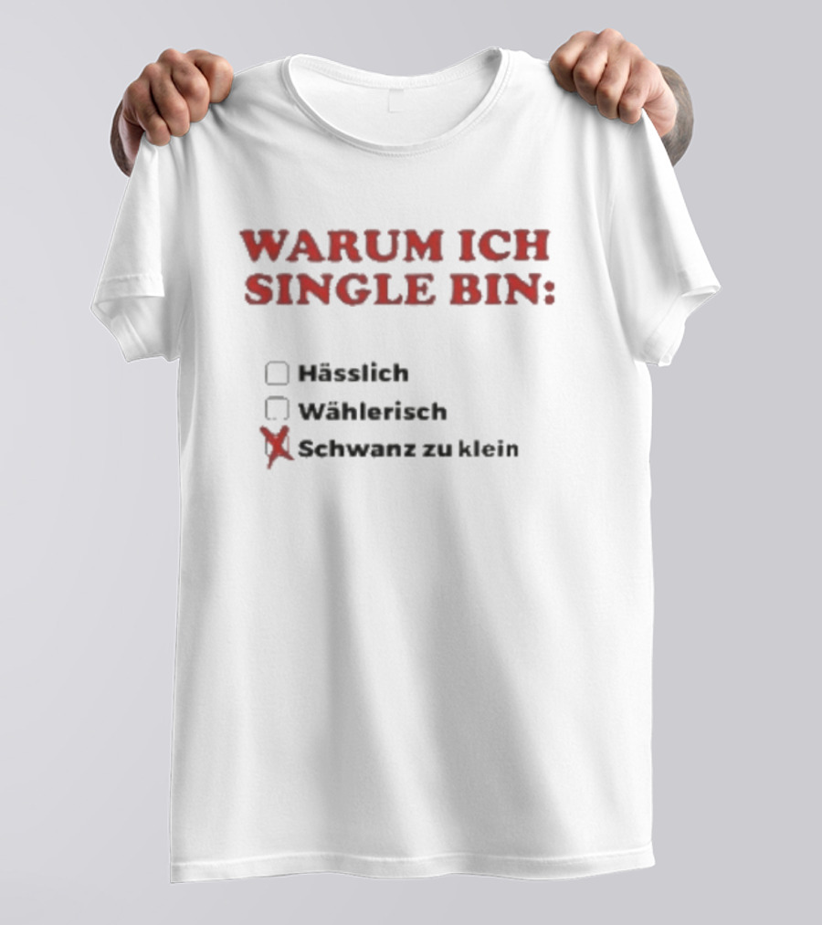 Warum Ich Single Bin Hässlich Wählerisch Schwanz Zu Klein T-Shirt