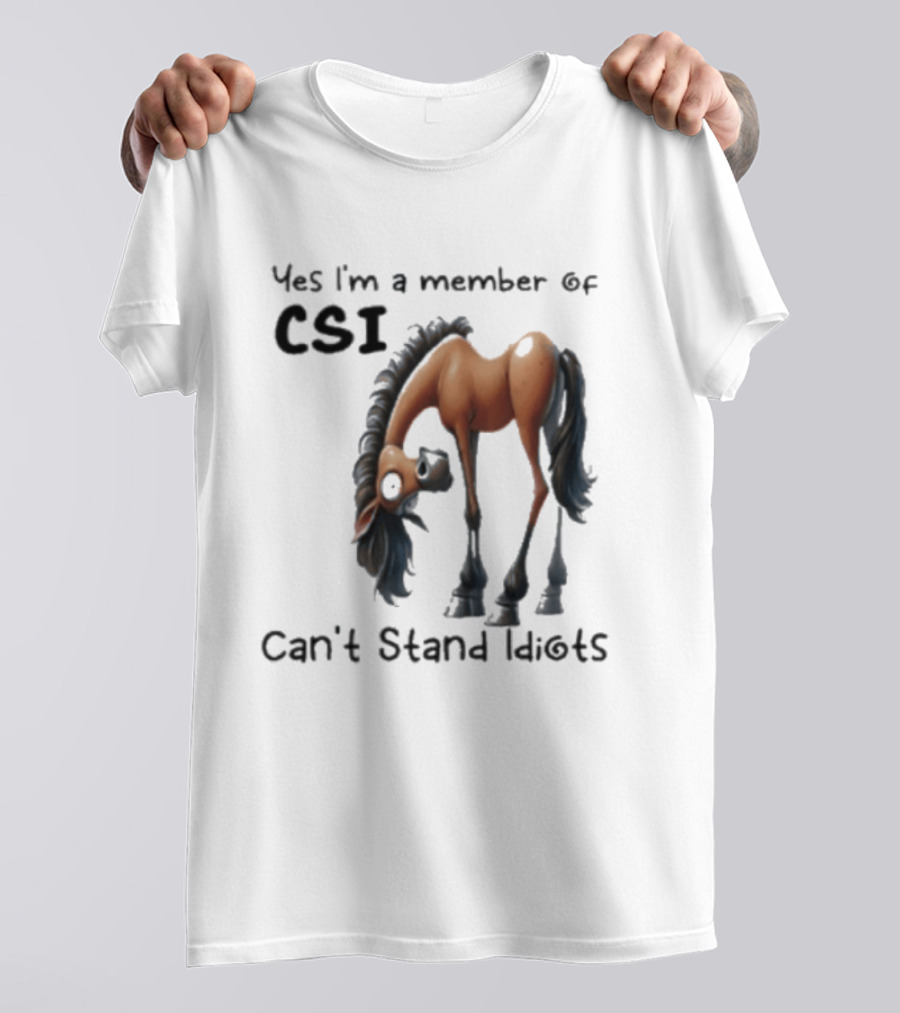 Yes I'm A Member Of CSI Can't Stand Idiots Horse T-Shirt