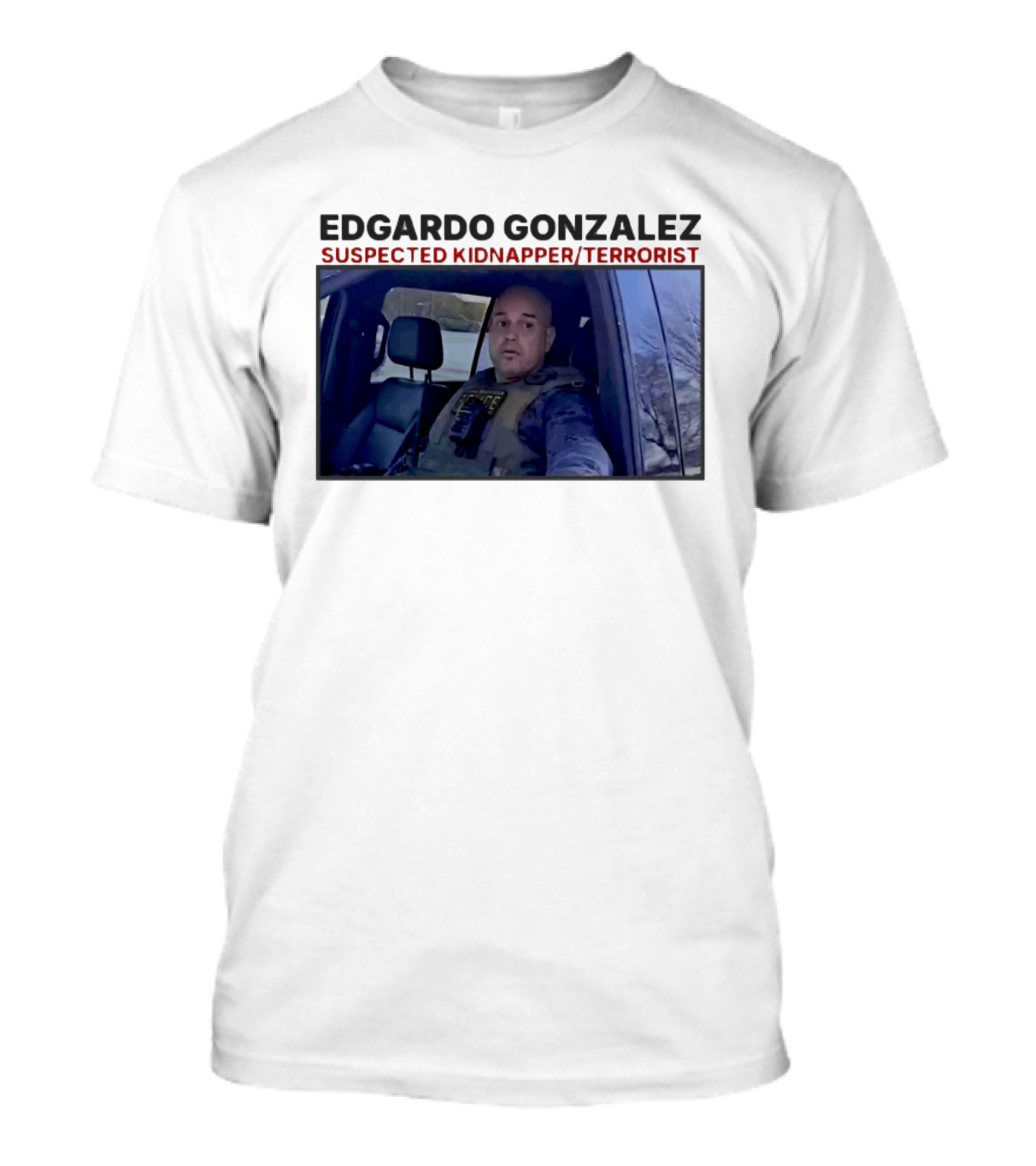 Edgardo Gonzalez Suspected Kidnapper Terrorist ICE T-Shirt