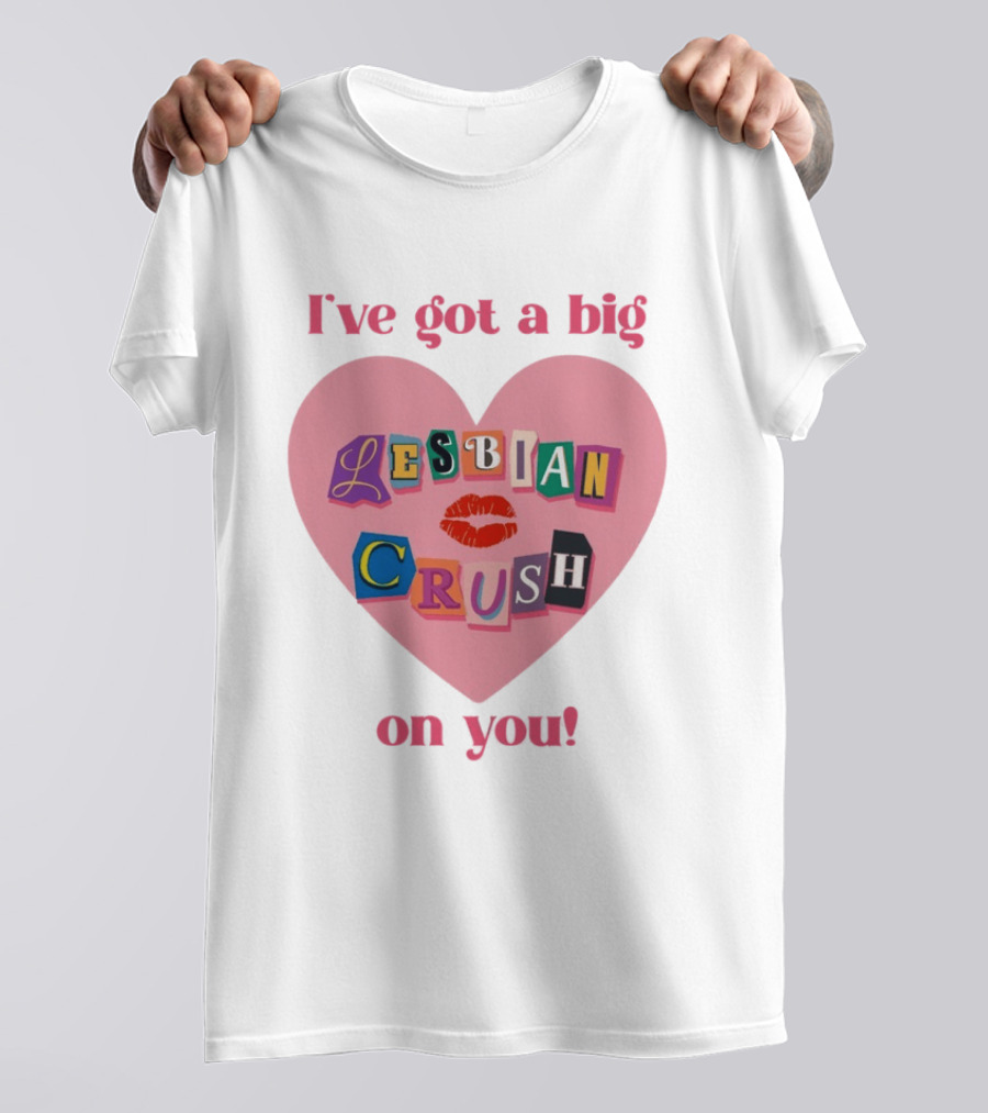 I've Got A Big Lesbian Crush On You Romantic Heart T-Shirt